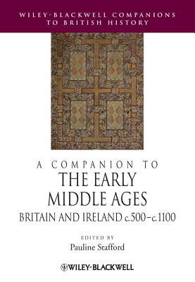 A Companion to the Early Middle Ages: Britain and Ireland c.500 - c.1100 - Stafford, Pauline (Editor)