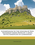 A Companion to the Lexicon of New Testament Greek [Both by T. Jones. With] Paradigms of Companion