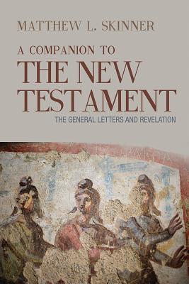 A Companion to the New Testament: The General Letters and Revelation - Skinner, Matthew L