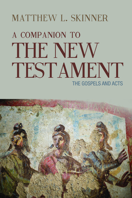 A Companion to the New Testament: The Gospels and Acts - Skinner, Matthew L