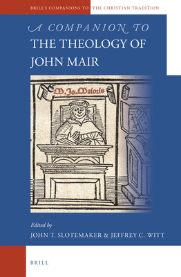 A Companion to the Theology of John Mair - Slotemaker, John (Editor), and Witt, Jeffrey (Editor)