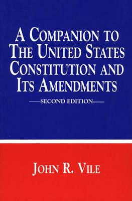 A Companion to the United States Constitution and Its Amendments - Vile, John R, Dean