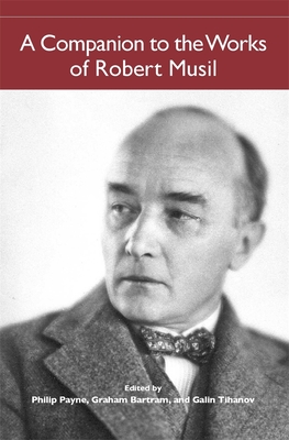 A Companion to the Works of Robert Musil - Payne, Philip (Contributions by), and Bartram, Graham (Editor), and Tihanov, Galin (Contributions by)