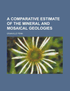 A Comparative Estimate of the Mineral and Mosaical Geologies