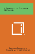 A Comparative Germanic Grammar - Prokosch, Eduard, and Bolling, George Melville (Editor), and Kurath, Hans (Foreword by)