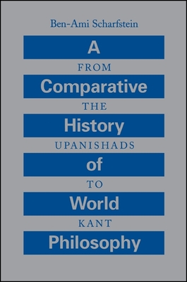 A Comparative History of World Philosophy: From the Upanishads to Kant - Scharfstein, Ben-Ami