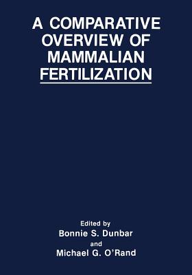 A Comparative Overview of Mammalian Fertilization - Dunbar, Bonnie S. (Editor), and O'Rand, M.G. (Editor)