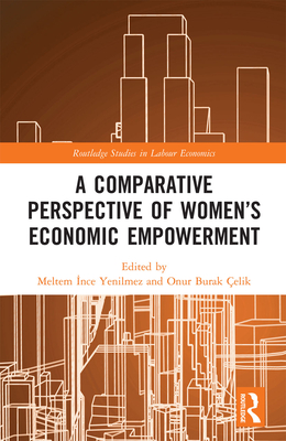 A Comparative Perspective of Women's Economic Empowerment - Yenilmez, Meltem (Editor), and Celik, Onur (Editor)