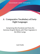 A Comparative Vocabulary of Forty-Eight Languages: Comprising One Hundred and Forty-Six Common English Words, with Their Cognates in the Other Langu