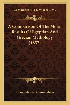 A Comparison of the Moral Results of Egyptian and Grecian Mythology (1857) - Cunningham, Henry Stewart, Sir