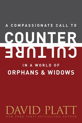 A Compassionate Call to Counter Culture in a World of Orphans and Widows - Platt, David