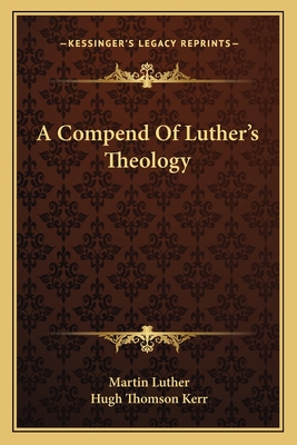 A Compend Of Luther's Theology - Luther, Martin, Dr., and Kerr, Hugh Thomson (Editor)