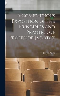 A Compendious Exposition of the Principles and Practice of Professor Jacotot - Payne, Joseph