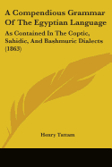 A Compendious Grammar Of The Egyptian Language: As Contained In The Coptic, Sahidic, And Bashmuric Dialects (1863)