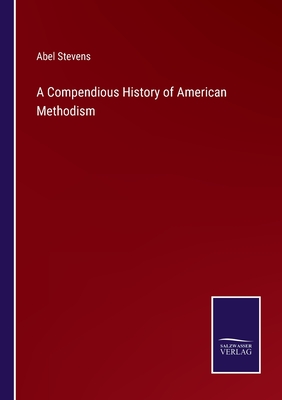 A Compendious History of American Methodism - Stevens, Abel