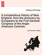 A Compendious History of New England, from the Discovery by Europeans to the First General Congress of the Anglo-American Colonies.