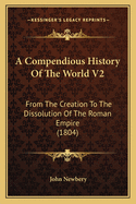 A Compendious History of the World V2: From the Creation to the Dissolution of the Roman Empire (1804)