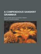 A Compendious Sanskrit Grammar: With a Brief Sketch of Scenic Prakrit