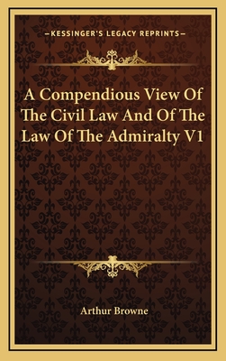 A Compendious View of the Civil Law and of the Law of the Admiralty V1 - Browne, Arthur