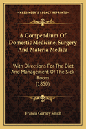 A Compendium of Domestic Medicine, Surgery and Materia Medica: With Directions for the Diet and Management of the Sick Room (1850)