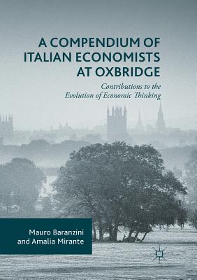 A Compendium of Italian Economists at Oxbridge: Contributions to the Evolution of Economic Thinking - Baranzini, Mauro, and Mirante, Amalia