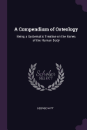 A Compendium of Osteology: Being a Systematic Treatise on the Bones of the Human Body