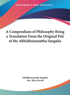 A Compendium of Philosophy Being a Translation From the Original Pali of the Abhidhammattha Sangaha