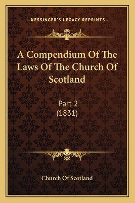 A Compendium of the Laws of the Church of Scotland: Part 2 (1831) - Church of Scotland