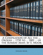 A Compilation of All the ... Orders ... 1750 to ... 1801 ... of the Bombay Army, by E. Moor