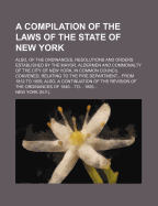 A Compilation of the Laws of the State of New York: Also, of the Ordinances, Resolutions and Orders Established by the Mayor, Aldermen and Commonalty of the City of New York, in Common Council Convened, Relating to the Fire Department... from 1812 to 1855