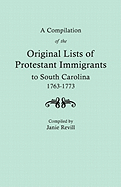 A Compilation of the Original Lists of Protestant Immigrants to South Carolina, 1763-1773.