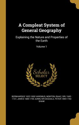 A Compleat System of General Geography: Explaining the Nature and Properties of the Earth; Volume 1 - Varenius, Bernhardus 1622-1650, and Newton, Isaac, Sir (Creator), and Jurin, James 1684-1750