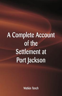 A Complete Account of the Settlement at Port Jackson - Tench, Watkin