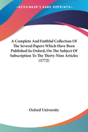 A Complete And Faithful Collection Of The Several Papers Which Have Been Published In Oxford, On The Subject Of Subscription To The Thirty-Nine Articles (1772)