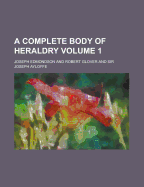 A Complete Body of Heraldry Volume 1