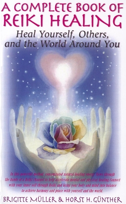 A Complete Book of Reiki Healing: Heal Yourself, Others, and the World Around You - Muller, Brigitte, and Gunther, Horst H