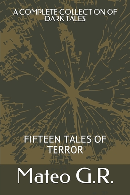 A Complete Collection of Dark Tales: Fifteen Tales of Terror - G R, Mateo