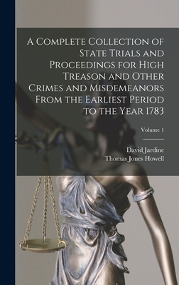 A Complete Collection of State Trials and Proceedings for High Treason and Other Crimes and Misdemeanors From the Earliest Period to the Year 1783; Volume 1 - Howell, Thomas Jones, and Jardine, David