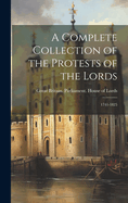 A Complete Collection of the Protests of the Lords: 1741-1825