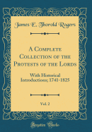 A Complete Collection of the Protests of the Lords, Vol. 2: With Historical Introductions; 1741-1825 (Classic Reprint)