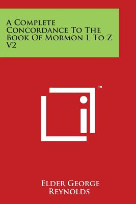 A Complete Concordance to the Book of Mormon L to Z V2 - Reynolds, Elder George