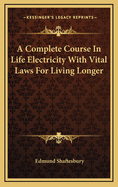 A Complete Course in Life Electricity with Vital Laws for Living Longer