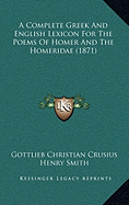 A Complete Greek And English Lexicon For The Poems Of Homer And The Homeridae (1871)