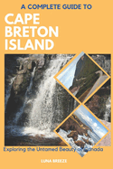 A Complete Guide to Cape Breton Island: Explore the untamed beauty of Canada