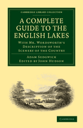 A Complete Guide to the English Lakes, Comprising Minute Directions for the Tourist: With Mr. Wordsworth's Description of the Scenery of the Country, etc. and Five Letters on the Geology of the Lake District