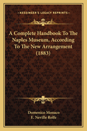 A Complete Handbook To The Naples Museum, According To The New Arrangement (1883)