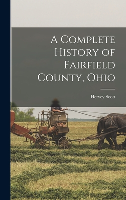 A Complete History of Fairfield County, Ohio - Scott, Hervey