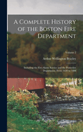 A Complete History of the Boston Fire Department: Including the Fire-Alarm Service and the Protective Department, From 1630 to 1888; Volume 2