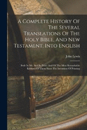 A Complete History Of The Several Translations Of The Holy Bible, And New Testament, Into English: Both In Ms. And In Print: And Of The Most Remarkable Editions Of Them Since The Invention Of Printing