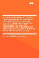 A Complete Roster of Colonel David Waterbury Jr.'s Regiment of Connecticut Volunteers: The First Regiment of Infantry Responding to a Call for Volun